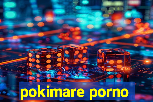 pokimare porno